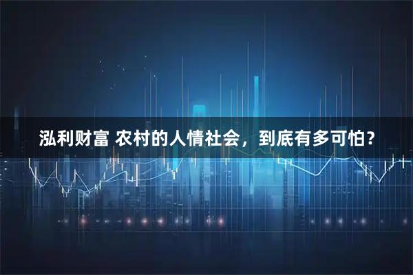 泓利财富 农村的人情社会，到底有多可怕？