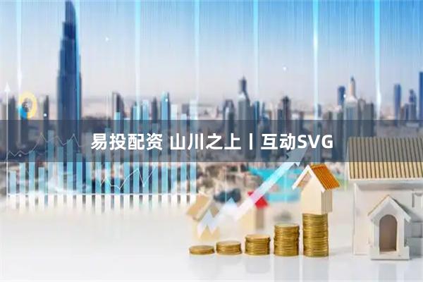 易投配资 山川之上丨互动SVG